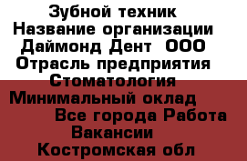 Зубной техник › Название организации ­ Даймонд-Дент, ООО › Отрасль предприятия ­ Стоматология › Минимальный оклад ­ 100 000 - Все города Работа » Вакансии   . Костромская обл.